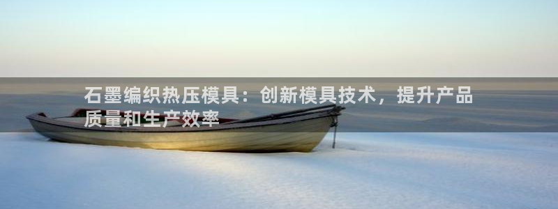 易倍申可以长期服用吗：石墨编织热压模具：创新模具技术，提