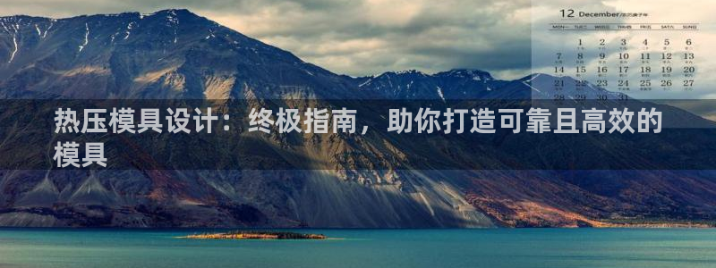 emc易倍老板：热压模具设计：终极指南，助你打造可靠且高