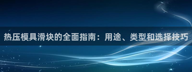易倍单词官方网站下载：热压模具滑块的全面指南：用途、类型