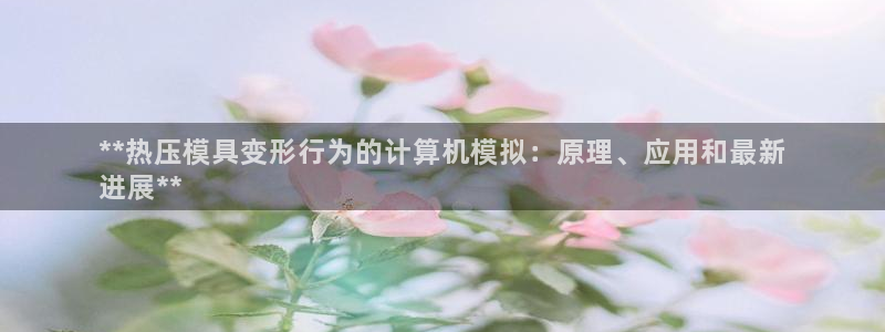 易倍单词官方网站下载：**热压模具变形行为的计算机模拟：