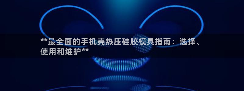 emc app下载：**最全面的手机壳热压硅胶模具指南：
