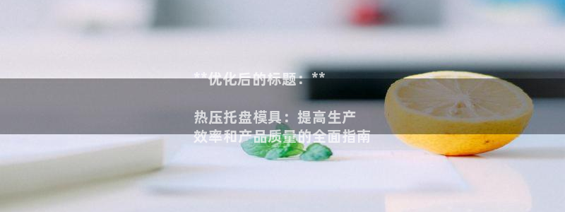易倍单词官方网站下载：**优化后的标题：**

热压托盘